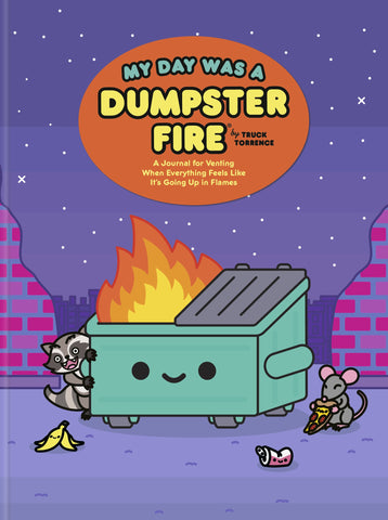 My Day Was a Dumpster Fire: A Journal for Venting When Everything Feels Like It's Going Up in Flames